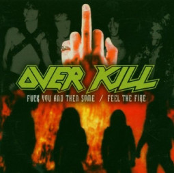 OVERKILL - FUCK YOU AND THEN SOME/FEEL THE FIRE - 2CD