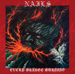 NAILS - EVERY BRIDGE BURNING - CD